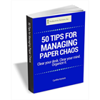 50 Tips for Managing Paper Chaos - Clear your desk. Clear your mind. Organize it.Discount
